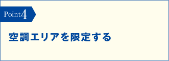 Point4　空調エリアを限定する